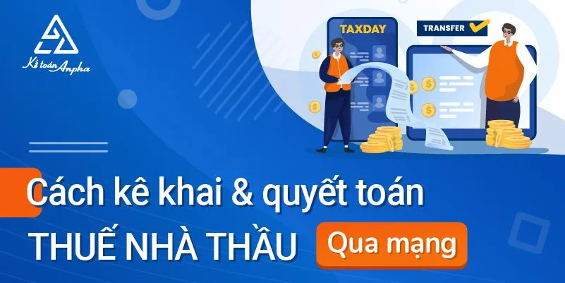 Cách kê khai và quyết toán thuế nhà thầu qua mạng