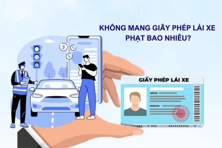 Lỗi không mang giấy phép lái xe phạt bao nhiêu 2026?