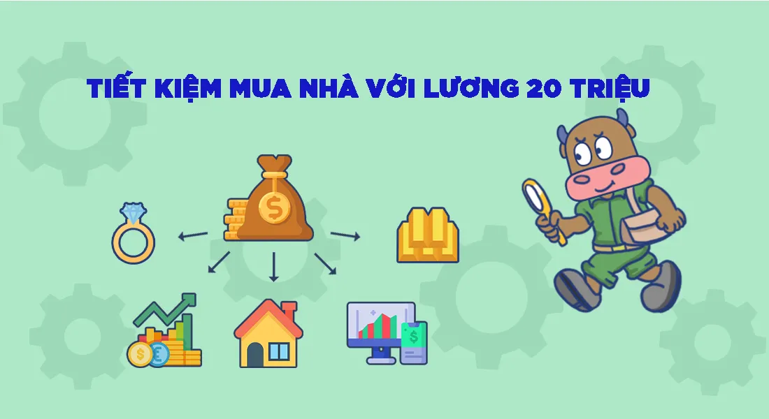 Tiết kiệm tiền để mua nhà với mức lương 20 triệu/ tháng